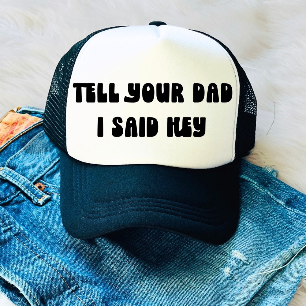 TELL YOUR DAD I SAID HEY trucker hat